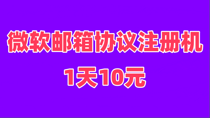 【微软邮箱协议注册机】体验卡，1天10元，对接4个打码平台，可授权令牌！可协议AI发邮件！可API取邮箱